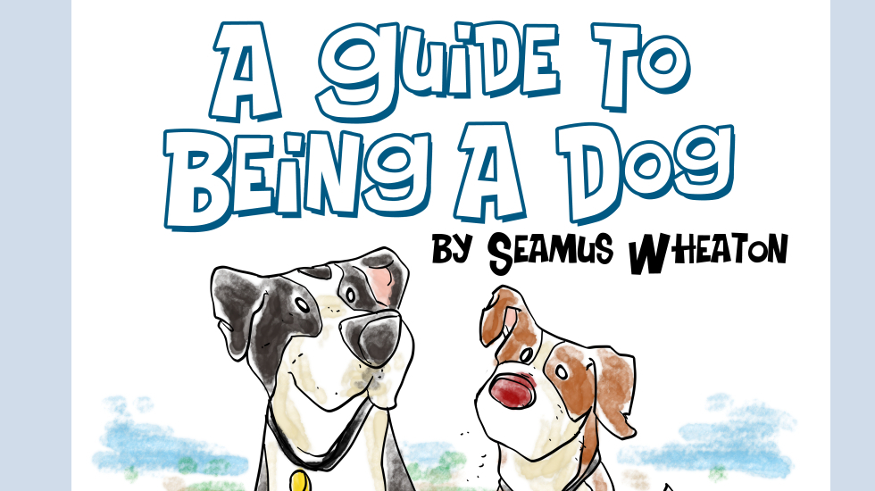 A Guide To Being A Dog by Seamus Wheaton returns.